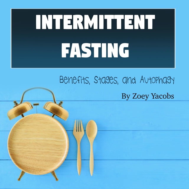 Zoey Jacobs - Intermittent Fasting: Benefits, Stages, and Autophagy