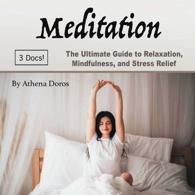 Athena Doros - Meditation: The Ultimate Guide to Relaxation, Mindfulness, and Stress Relief