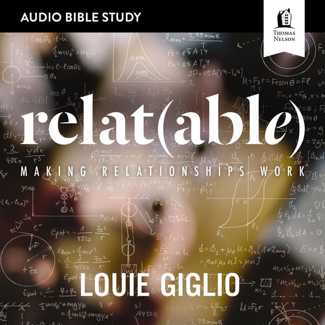 Louie Giglio - Relatable: Audio Bible Studies: Making Relationships Work