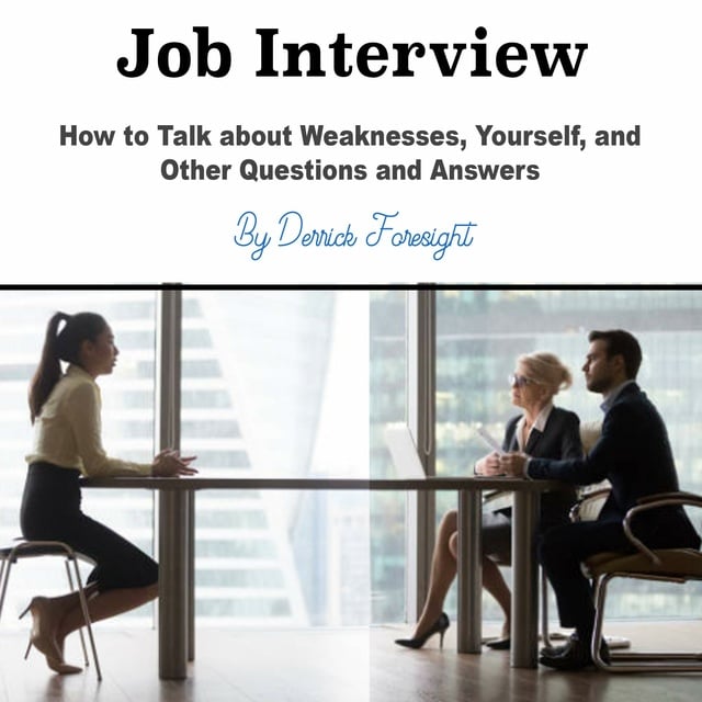 Derrick Foresight - Job Interview: How to Talk about Weaknesses, Yourself, and Other Questions and Answers