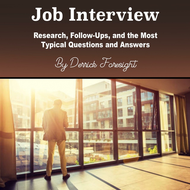 Derrick Foresight - Job Interview: Research, Follow-Ups, and the Most Typical Questions and Answers