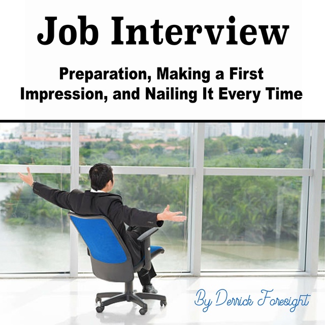 Derrick Foresight - Job Interview: Preparation, Making a First Impression, and Nailing It Every Time