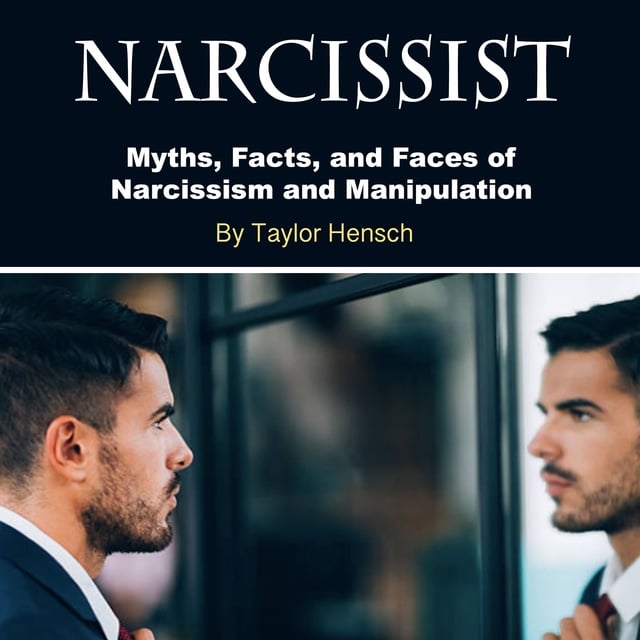 Taylor Hench - Narcissist: Myths, Facts, and Faces of Narcissism and Manipulation