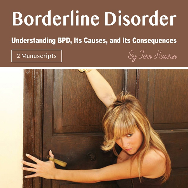 John Kirschen - Borderline Disorder: Understanding BPD, Its Causes, and Its Consequences