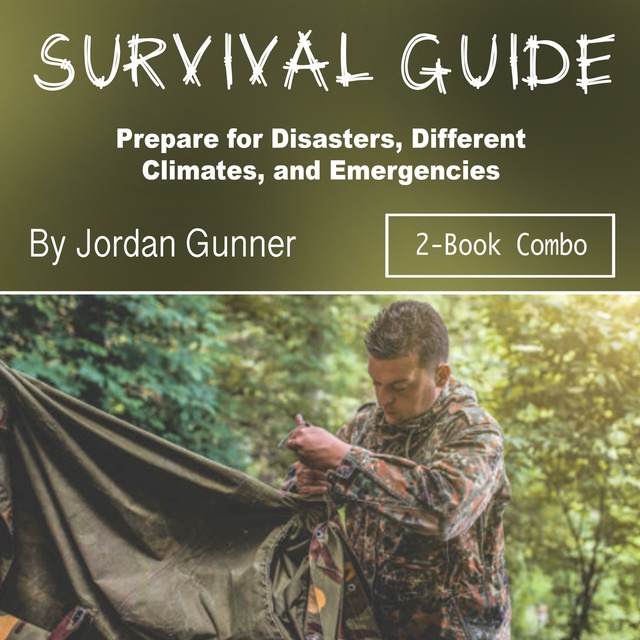 Jordan Gunner - Survival Guide: Prepare for Disasters, Different Climates, and Emergencies