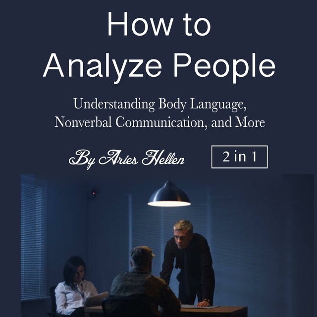 Aries Hellen - How to Analyze People: Understanding Body Language, Nonverbal Communication, and More