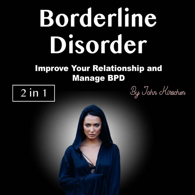 John Kirschen - Borderline Disorder: Improve Your Relationship and Manage BPD