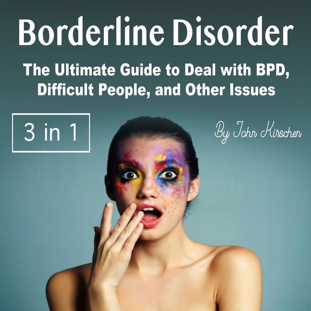 John Kirschen - Borderline Disorder: The Ultimate Guide to Deal with BPD, Difficult People, and Other Issues