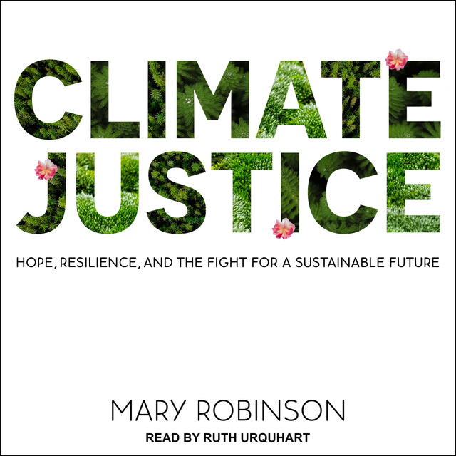 Mary Robinson - Climate Justice: Hope, Resilience, and the Fight for a Sustainable Future