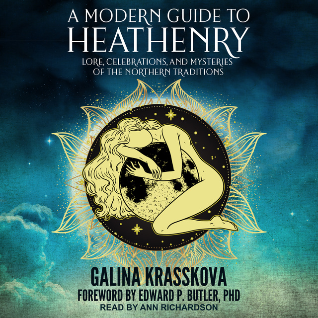 Galina Krasskova - A Modern Guide to Heathenry: Lore, Celebrations, and Mysteries of the Northern Traditions