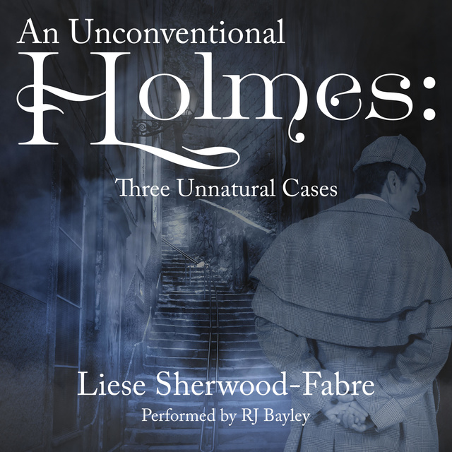 Liese Sherwood-Fabre - An Unconventional Holmes: Three Unnatural Cases