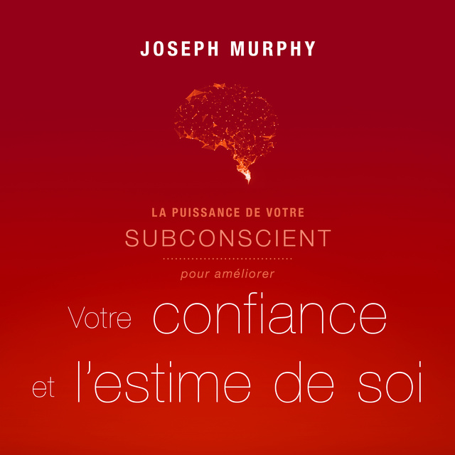 Dr. Joseph Murphy - La puissance de votre subconscient pour améliorer votre confiance et l'estime de soi