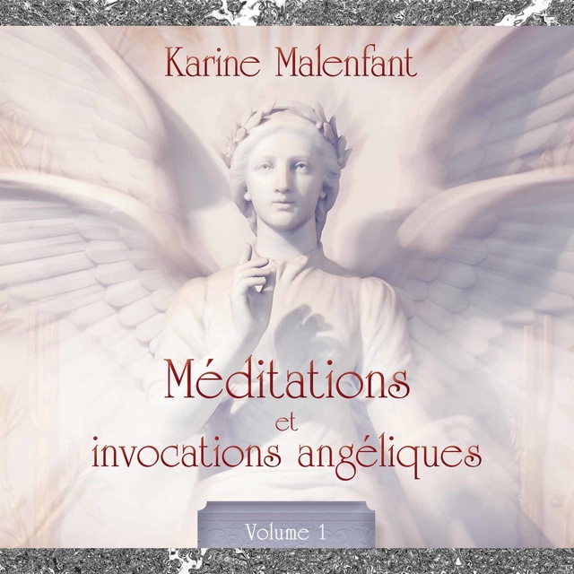 Karine Malenfant - Méditations et invocation angéliques, vol. 1 : Méditations guidées: Méditations et invocation angéliques, vol. 1
