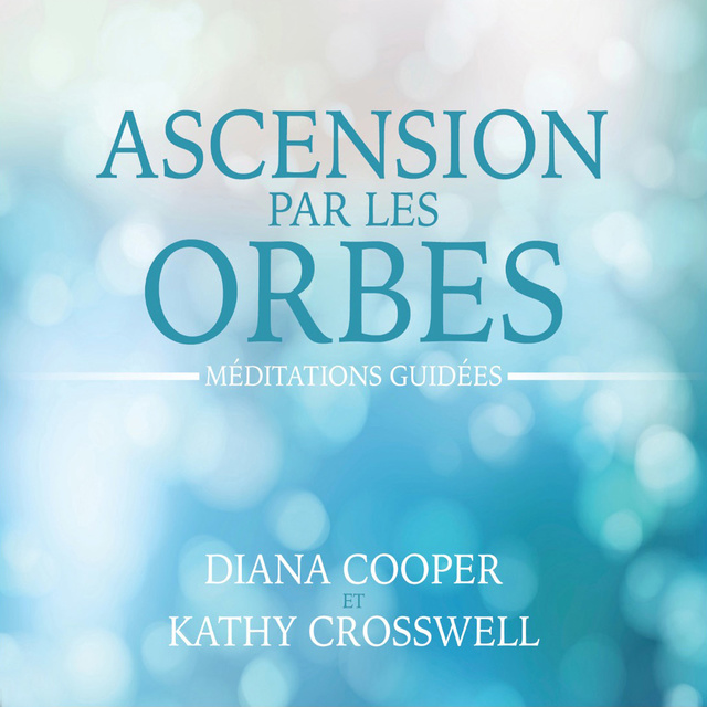 Diana Cooper, Kathy Crosswell - Ascension par les orbes: Méditations guidées