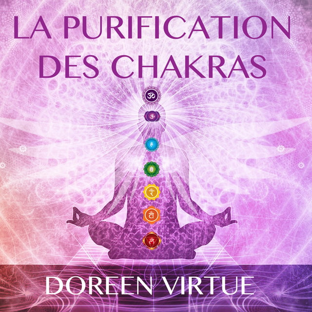 Doreen Virtue - La purification des chakras : Méditations du matin et du soir pour retrouver votre pouvoir spirituel: La purification des chakras