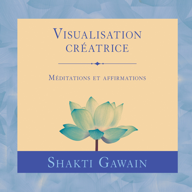 Shakti Gawain - Visualisation créatrice : Méditations et affirmations: Visualisation créatrice