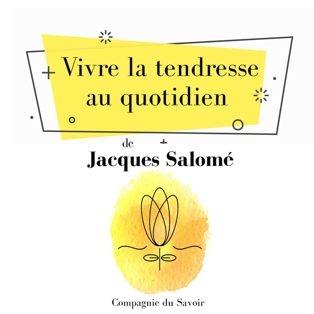 Jacques Salomé - Vivre la tendresse au quotidien