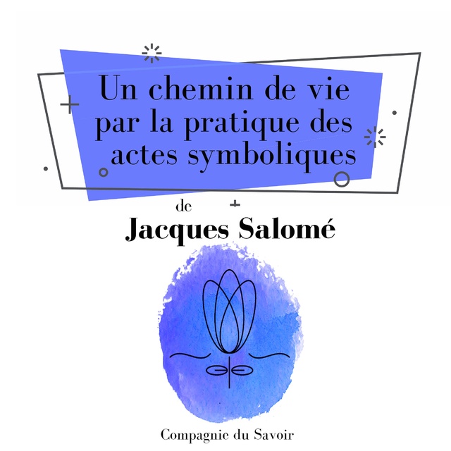 Jacques Salomé - Un chemin de vie par la pratique des actes symboliques