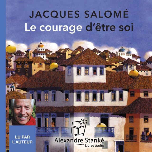 Jacques Salomé - Le courage d'être soi