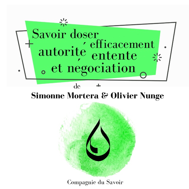 Olivier Nunge, Simonne Mortera - Savoir doser efficacement autorité, entente et négociation