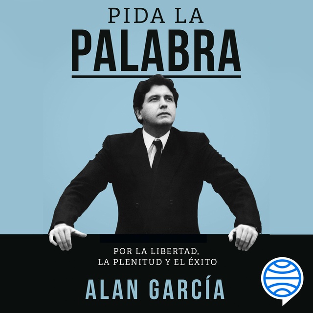 Alan García - Pida la palabra: Por la libertad, la plenitud y el éxito