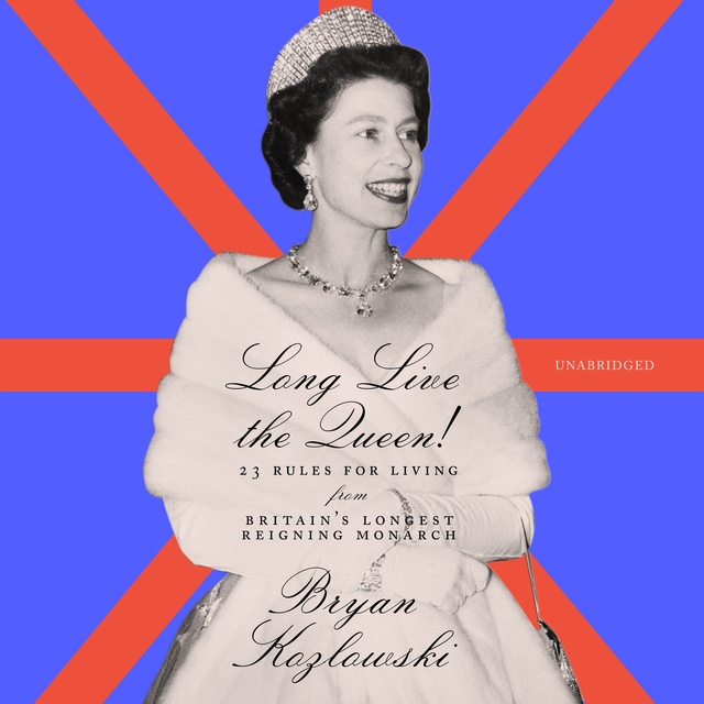 Bryan Kozlowski - Long Live the Queen!: 23 Rules for Living from Britain’s Longest-Reigning Monarch