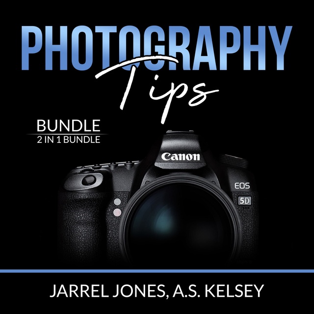 Jarrel Jones, A.S. Kelsey - Photography Tips Bundle: 2 in 1 Bundle, In Camera and Beginner's Photography Guide