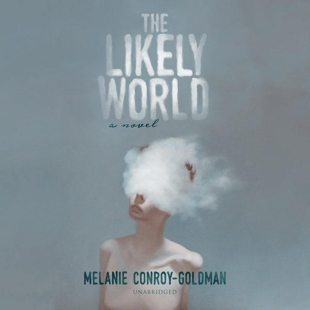 Melanie Conroy-Goldman - The Likely World: A Novel