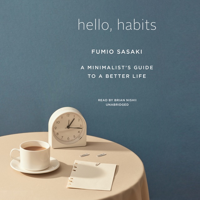 Fumio Sasaki - Hello, Habits: A Minimalist’s Guide to a Better Life