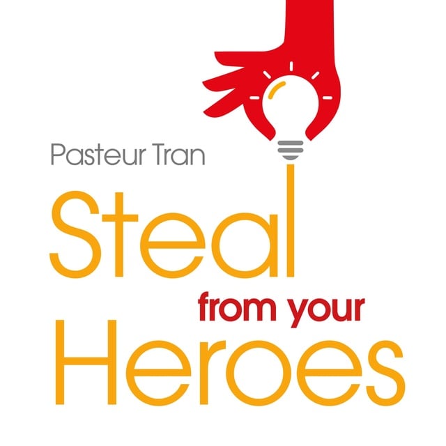 Dr. Pasteur Tran - Steal From Your Heroes