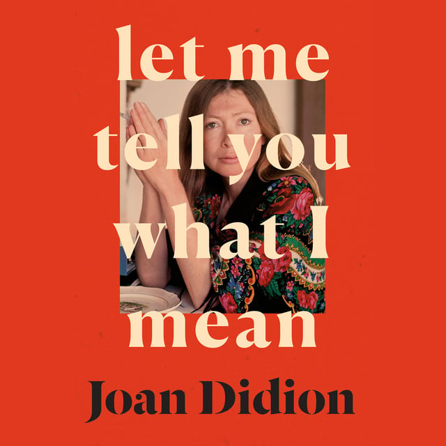 Joan Didion - Let Me Tell You What I Mean