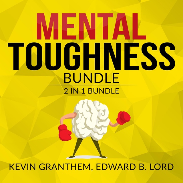 Kevin Granthem and Edward B. Lord - Mental Toughness Bundle: 2 in 1 Bundle, Mental Strength, Mind to Matter
