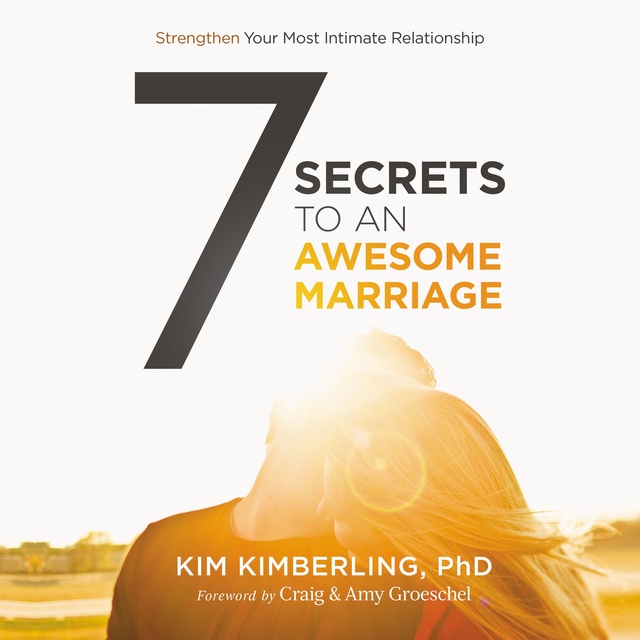 Kim Kimberling, PhD - 7 Secrets to an Awesome Marriage: Strengthen Your Most Intimate Relationship