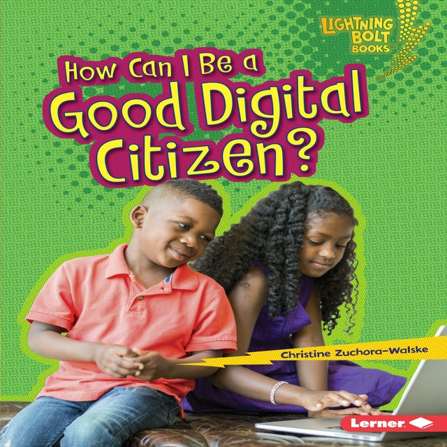 Christine Zuchora-Walske - How Can I Be a Good Digital Citizen?