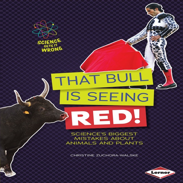 Christine Zuchora-Walske - That Bull Is Seeing Red!: Science's Biggest Mistakes about Animals and Plants