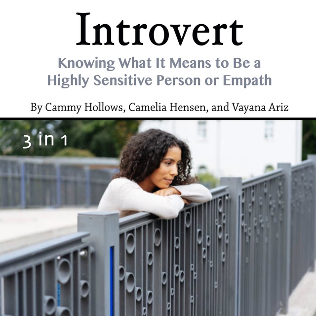 Camelia Hensen, Vayana Ariz, Cammy Hollows - Introvert: Knowing What It Means to Be a Highly Sensitive Person or Empath