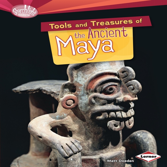 Matt Doeden - Tools and Treasures of the Ancient Maya