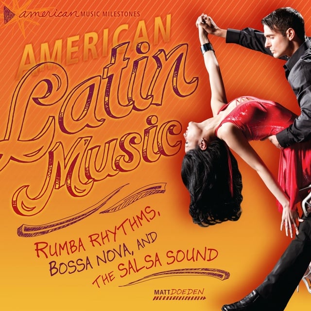 Matt Doeden - American Latin Music: Rumba Rhythms, Bossa Nova, and the Salsa Sound