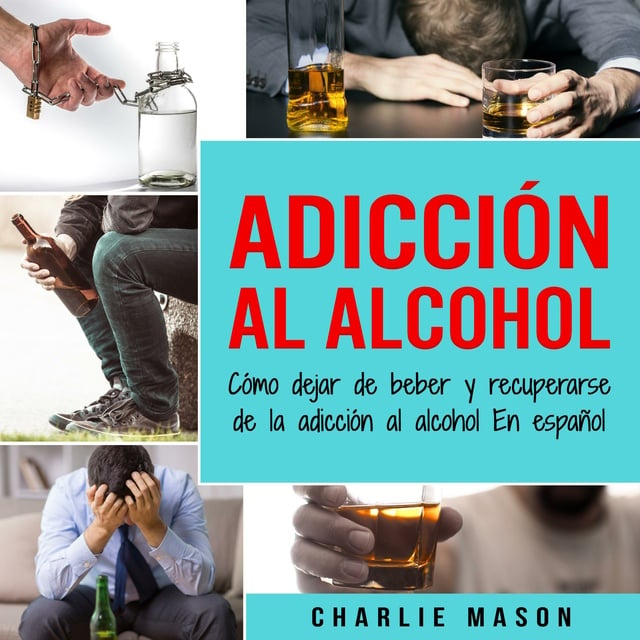Adicción Al Alcohol Cómo Dejar De Beber Y Recuperarse De La Adicción