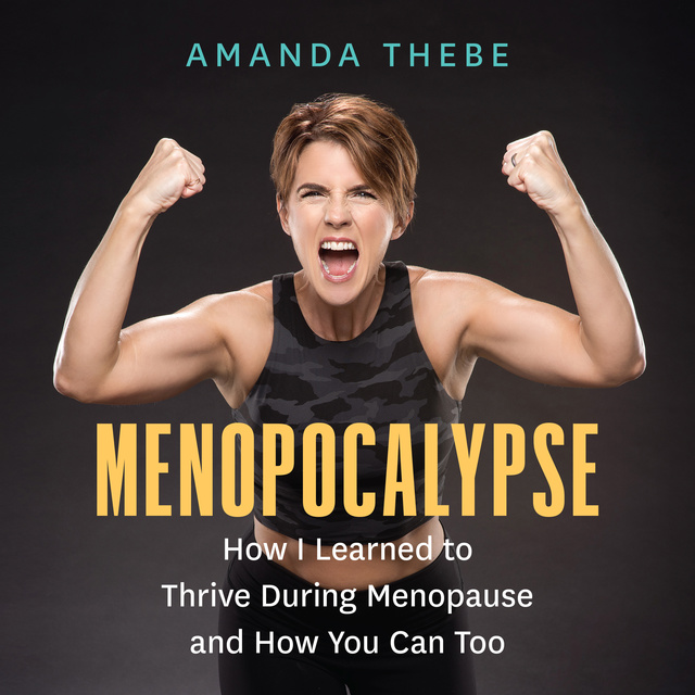 Amanda Thebe - Menopocalypse: How I Learned to Thrive During Menopause and How You Can Too