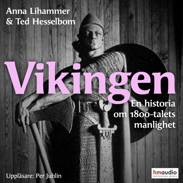 Anna Lihammer, Ted Hesselbom - Vikingen. En historia om 1800-talets manlighet