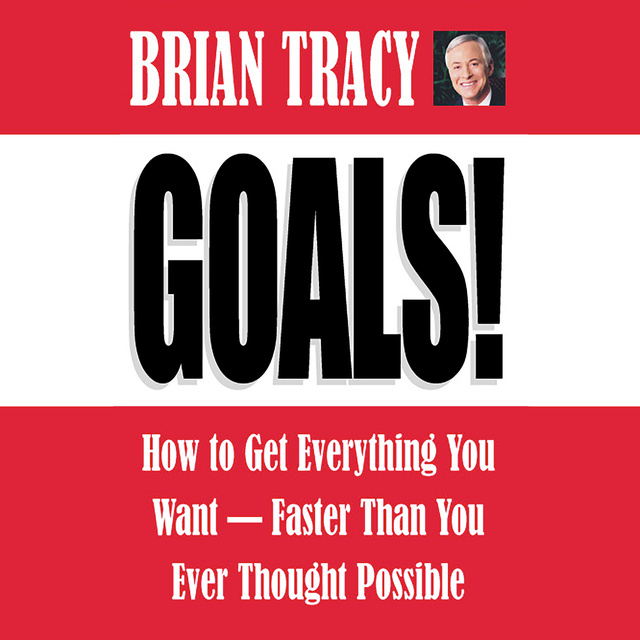 Brian Tracy - Goals!: How to Get Everything You Want -- Faster Than You Ever Thought Possible