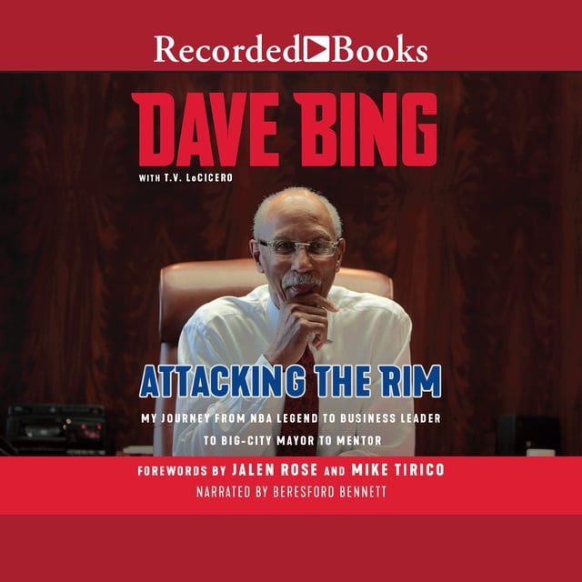 Dave Bing - Attacking the Rim: My Journey from NBA Legend to Business Leader to Big-City Mayor to Mentor