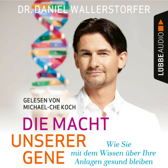 Daniel Wallerstorfer - Die Macht unserer Gene - Wie Sie mit dem Wissen über Ihre Anlagen gesund bleiben