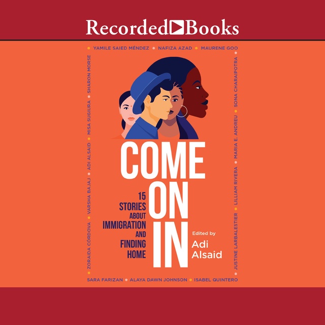 Adi Alsaid - Come On In: 15 Stories about Immigration and Finding Home