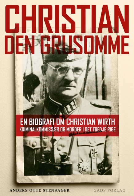 Anders Otte Stensager - Christian den Grusomme: En biografi om Christian Wirth – kriminalkommissær og morder i Det Tredje Rige