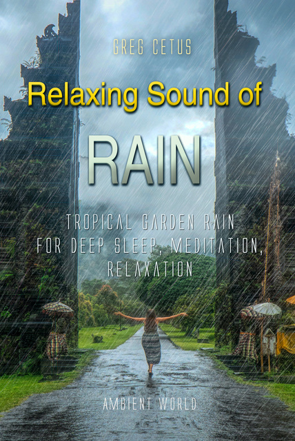 Greg Cetus - Relaxing Sound of Rain: Tropical Garden Rain for Deep Sleep, Meditation, Relaxation
