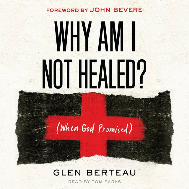 Glen Berteau - Why am I Not Healed?: (When God Promised)