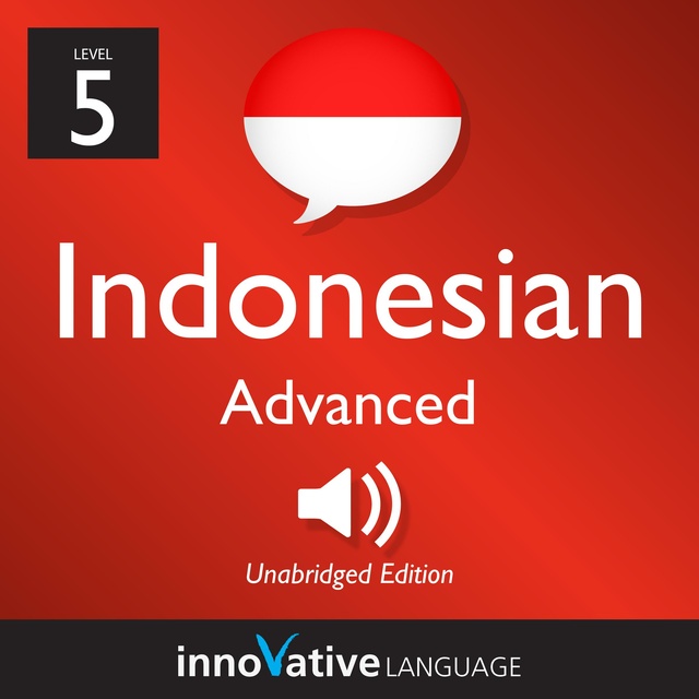 Innovative Language Learning - Learn Indonesian - Level 5: Advanced Indonesian: Volume 1: Lessons 1-25