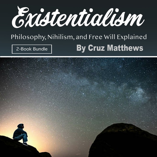 Cruz Matthews - Existentialism: Philosophy, Nihilism, and Free Will Explained